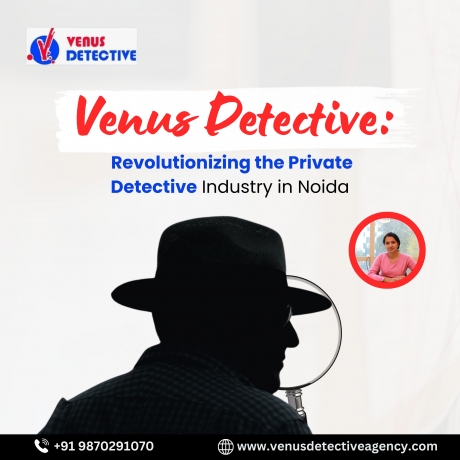 Why Venus Detective is the Best Detective Agency in Noida for Matrimonial & Corporate Cases