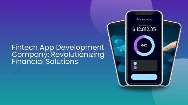 Fintech App Development Company: Revolutionizing Financial Solutions