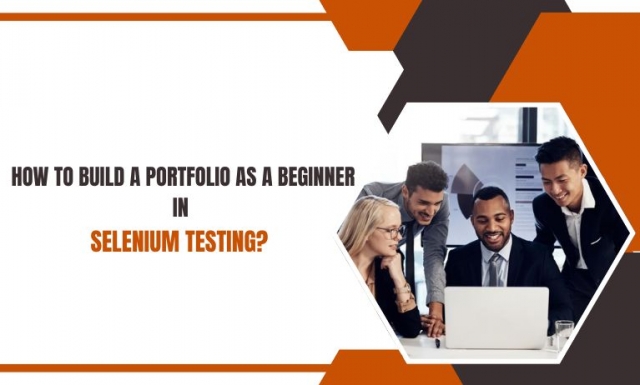 How to Build a Portfolio as a Beginner in Selenium Testing?