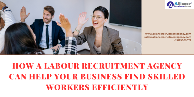 How a Labour Recruitment Agency Can Help Your Business Find Skilled Workers Efficiently