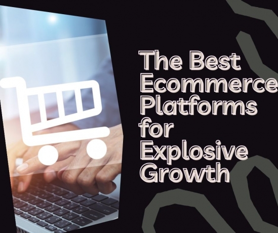 Revealed: The Best Ecommerce Platforms for Explosive Growth
