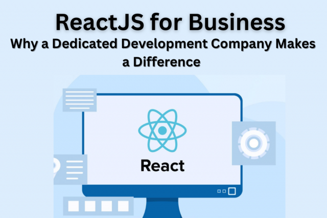 ReactJS for Business: Why a Dedicated Development Company Makes a Difference