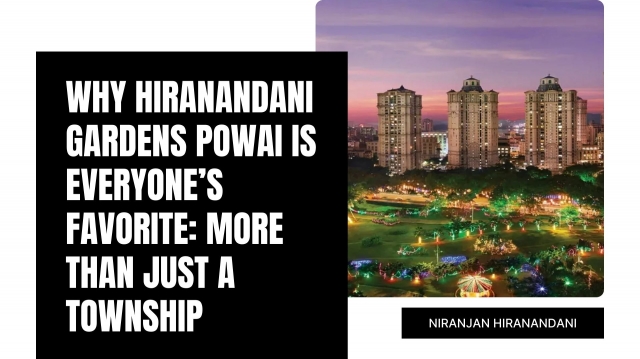 Why Hiranandani Gardens Powai Is Everyone’s Favorite: More Than Just a Township