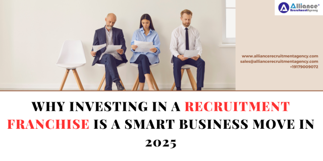 Why Investing in a Recruitment Franchise is a Smart Business Move in 2025