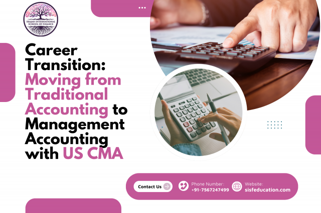 Career Transition: Moving from Traditional Accounting to Management Accounting with US CMA