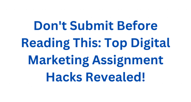 Don't Submit Before Reading This: Top Digital Marketing Assignment Hacks Revealed!