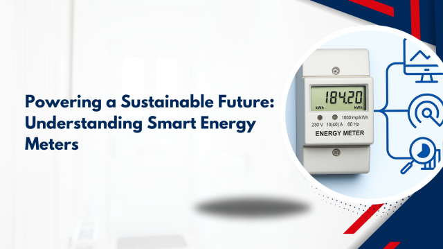 Powering a Sustainable Future: Understanding Smart Energy Meters