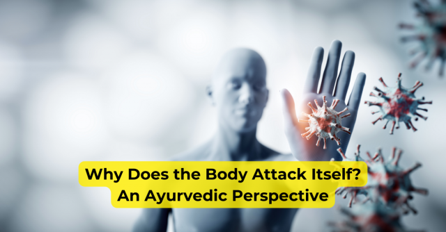 Why Does the Body Attack Itself? An Ayurvedic Perspective