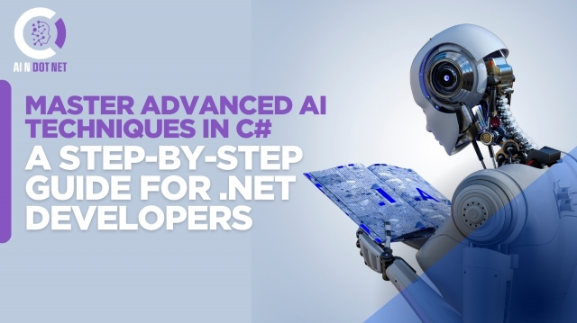 Master Advanced AI Techniques in C#: A Step-by-Step Guide for .NET Developers