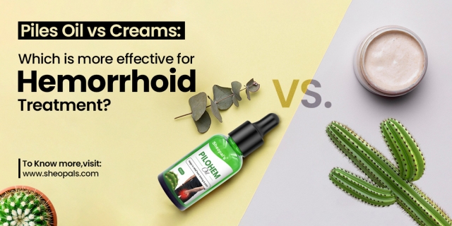Piles Oil vs Creams: Which Is More Effective for piles Treatment? 