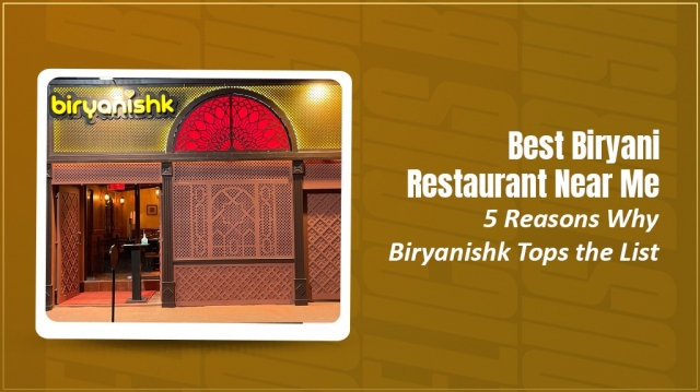 Best Biryani Restaurant Near Me: 5 Reasons Why Biryanishk Tops the List