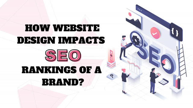 How Website Design Impacts Seo Rankings Of A Brand?