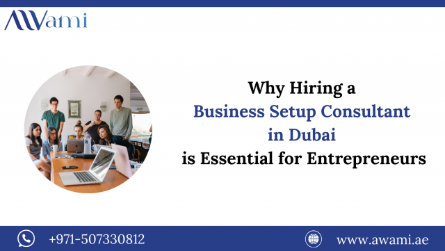 Why Hiring A Business Setup Consultant In Dubai Is Essential For Entrepreneurs