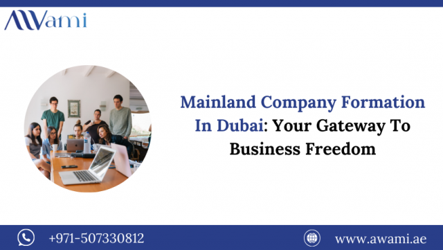 Mainland Company Formation In Dubai: Your Gateway To Business Freedom
