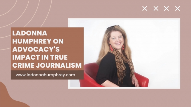 LaDonna Humphrey on Advocacy's Impact in True Crime Journalism