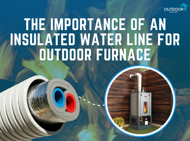 The Importance of an Insulated Water Line for Outdoor Furnace