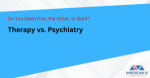 Therapy vs. Psychiatry: What’s the Difference and Which Do You Need?