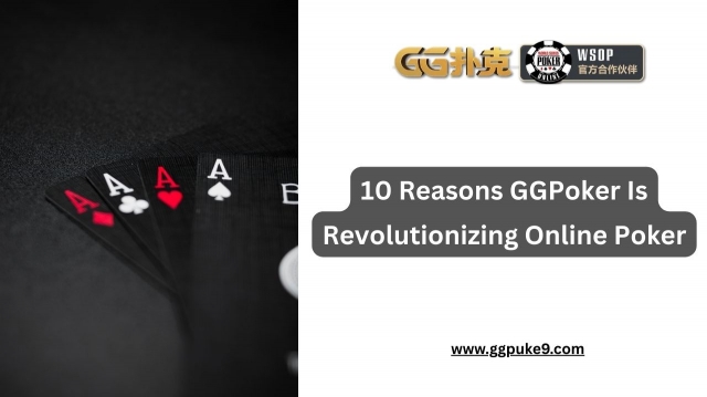 10 Reasons GGPoker Is Revolutionizing Online Poker