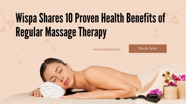 Wispa Shares 10 Proven Health Benefits of Regular Massage Therapy