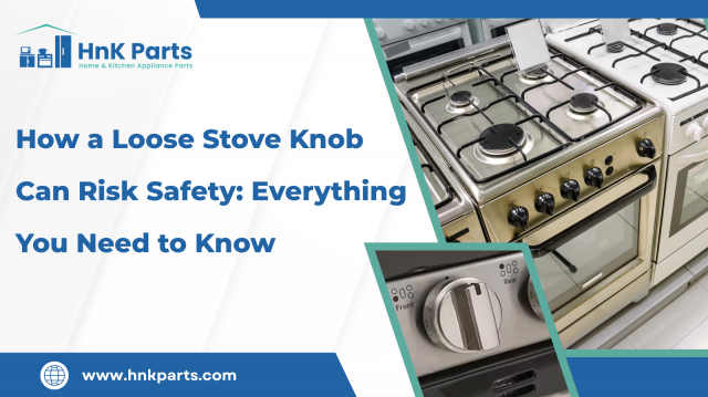How a Loose Stove Knob Can Risk Safety: Everything You Need to Know