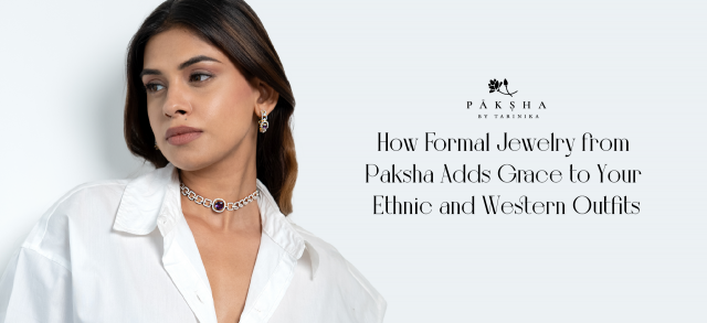 How Formal Jewelry from Paksha Adds Grace to Your Ethnic and Western Outfits