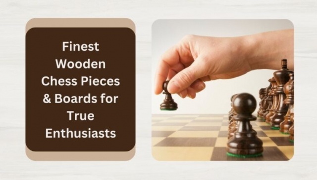 Finest Wooden Chess Pieces & Boards for True Enthusiasts
