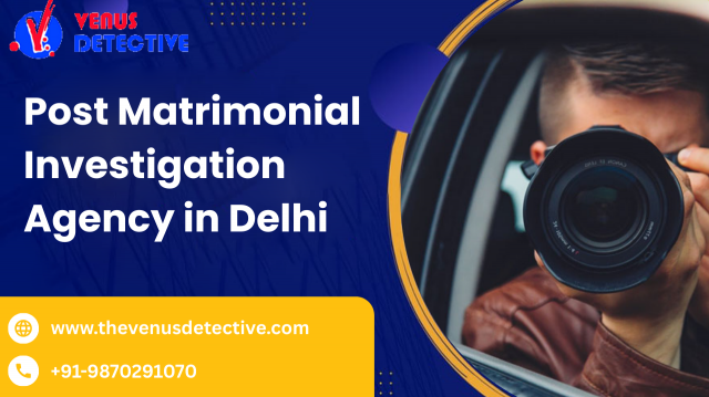Trusted Post Matrimonial Investigation Agency in Delhi