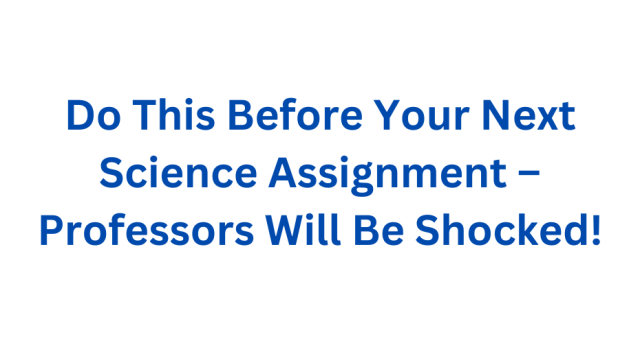 Do This Before Your Next Science Assignment – Professors Will Be Shocked!