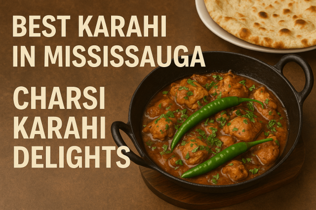 Best Karahi in Mississauga – Charsi Karahi Delights 