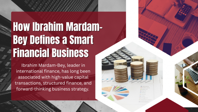 How Ibrahim Mardam-Bey Defines a Smart Financial Business