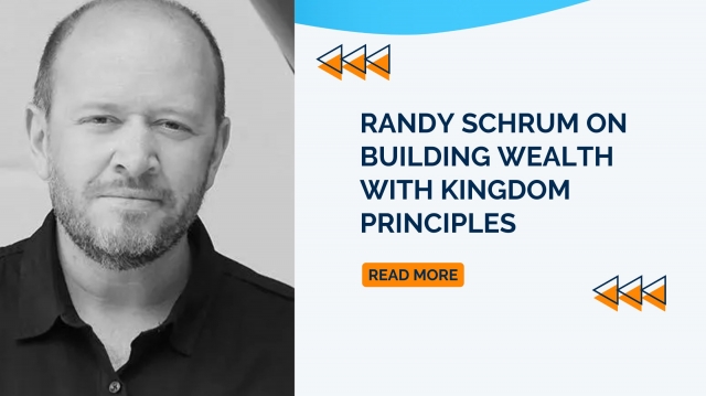 Randy Schrum on Building Wealth With Kingdom Principles