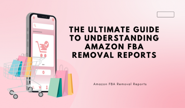 The Ultimate Guide to Understanding Amazon FBA Removal Reports.