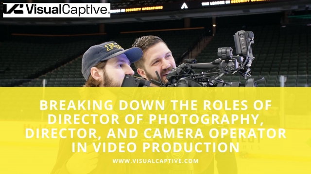 Breaking Down the Roles of Director of Photography, Director, and Camera Operator in Video Production