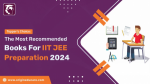 Topper’s Choice: The Most Recommended Books for IIT JEE Preparation 2024