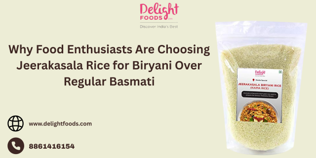 Why Food Enthusiasts Are Choosing Jeerakasala Rice for Biryani Over Regular Basmati