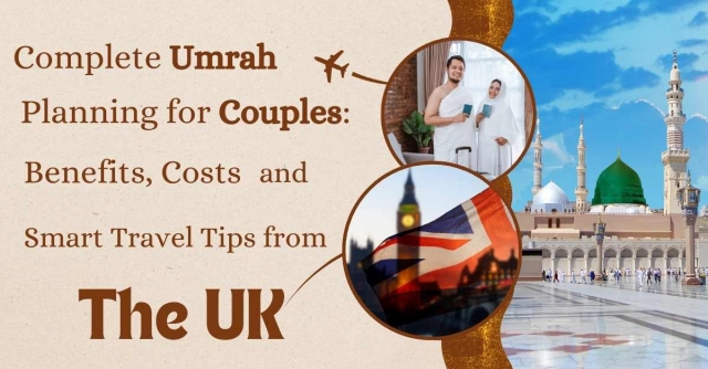 Complete Umrah Planning for Couples: Benefits, Costs & Smart Travel Tips from the UK