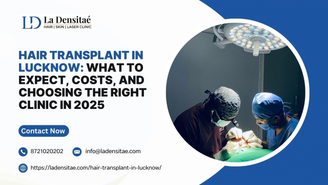 Hair Transplant in Lucknow: What to Expect, Costs, and Choosing the Right Clinic in 2025