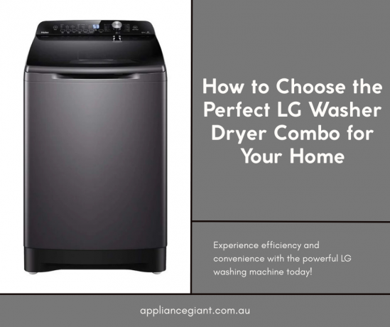 How to Choose the Perfect LG Washer Dryer Combo for Your Home