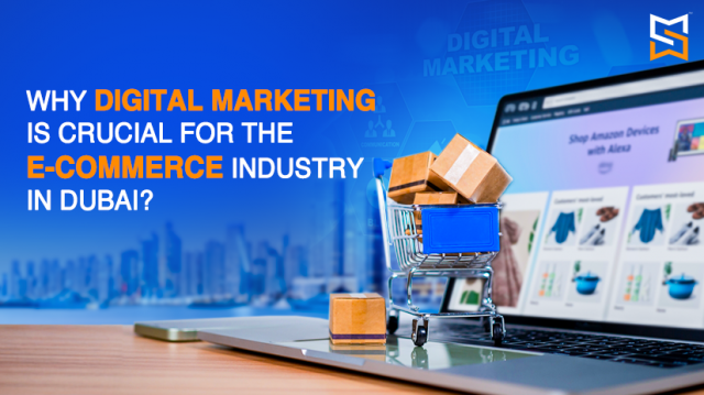 Why Digital Marketing is Crucial for the E-commerce Industry in Dubai?