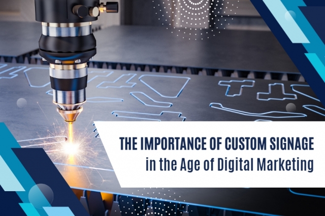 The Importance of Custom Signage in the Age of Digital Marketing