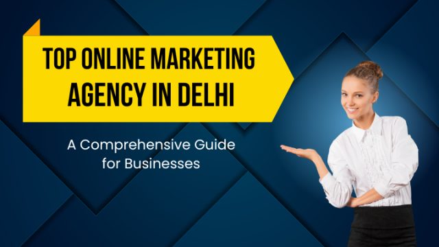 Top Online Marketing Agencies in Delhi: A Simple Guide for Your Business