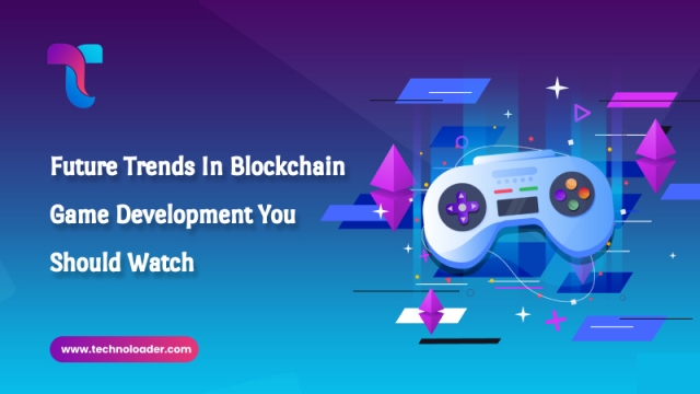 Future Trends in Blockchain Game Development You Should Watch