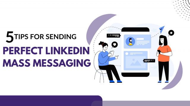 5 Tips for Sending Perfect LinkedIn Mass Messaging