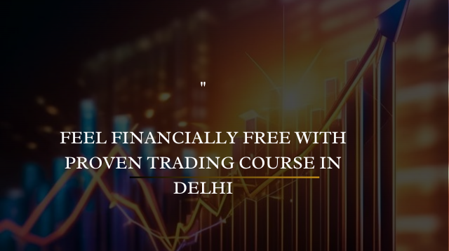 Feel Financially Free with Proven Trading Course in Delhi