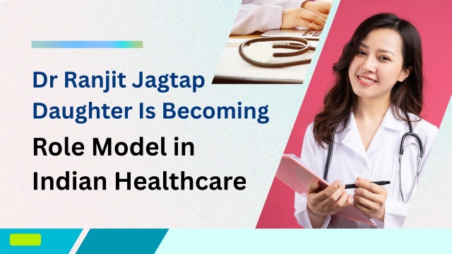 Why Dr Ranjit Jagtap Daughter Is Becoming a Role Model in Indian Healthcare