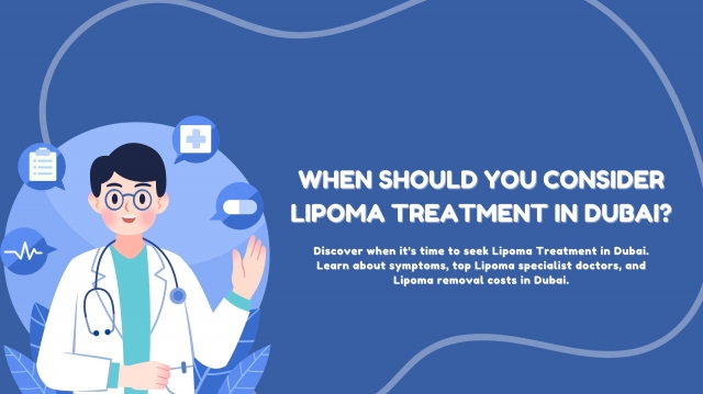 When Should You Consider Lipoma Treatment in Dubai?