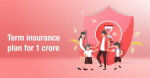 Is a 1 Crore Term Insurance Plan Right for You? Explore the Benefits, Value & Suitability