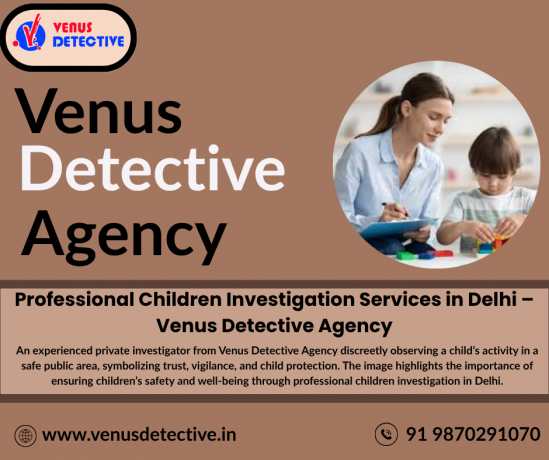 Securing Child Safety with Professional Children Investigation in Delhi – Venus Detective Agency