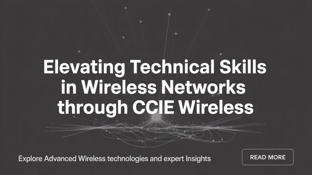 Elevating Technical Skills in Wireless Networks Through CCIE Wireless