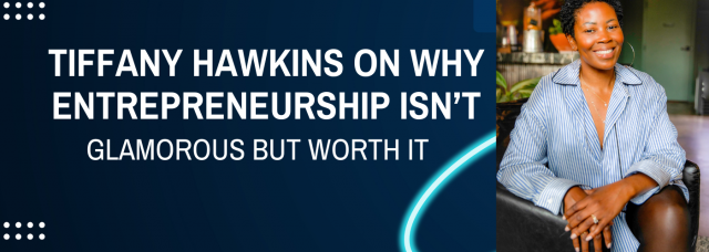 Tiffany Hawkins on Why Entrepreneurship Isn’t Glamorous but Worth It